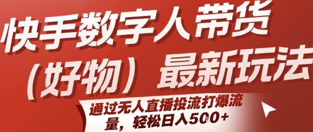 快手数字人带货(好物)最新玩法，通过无人直播投流打爆流量，轻松日入5张-问小徐资源库