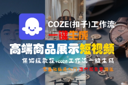 COZE(扣子)工作流一键生成高端商品展示短视频，保姆级教程，零基础快速人门-问小徐资源库