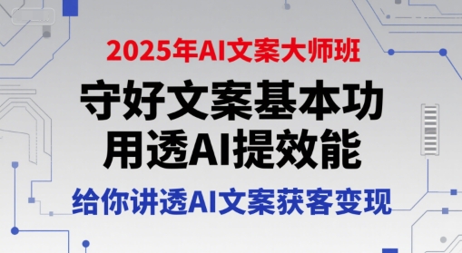 2025年AI文案大师班，守好文案基本功，用透AI提效能，给你讲透AI文案获客变现-问小徐资源库
