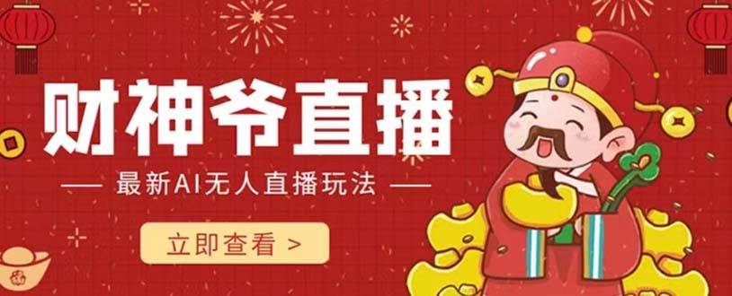 （7687期）抖音快手财神爷AI智能直播间 无需真人出镜实时互动 不封号礼物打赏赚到手软-问小徐资源库