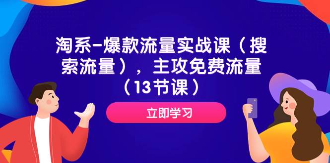 （7658期）淘系-爆款流量实战课（搜索流量），主攻免费流量（13节课）-问小徐资源库