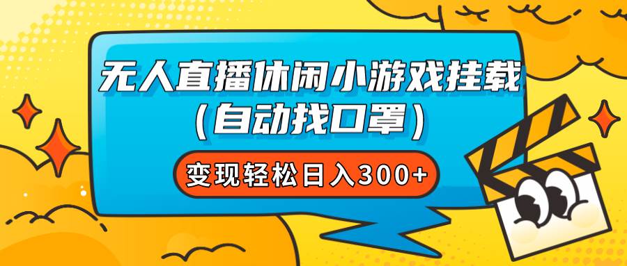 （7678期）无人直播休闲小游戏挂载（自动找口罩）变现轻松日入300+-问小徐资源库