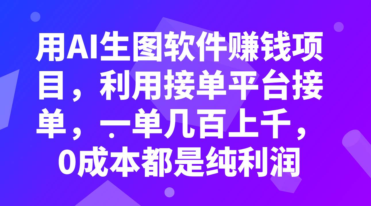 （7813期）用AI生图软件赚钱项目，利用接单平台接单，一单几百上千，0成本都是纯利润-问小徐资源库