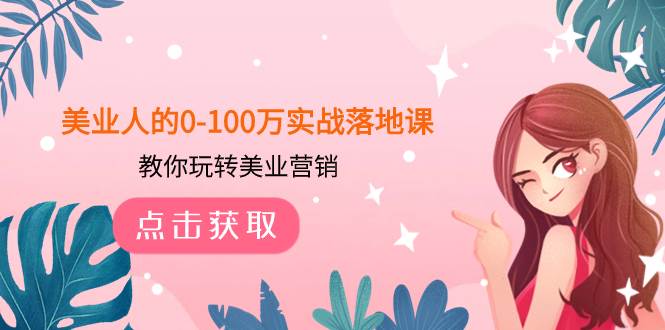 （7958期）美业人的0-100万实战落地课，教你玩转美业营销（43节课）-问小徐资源库