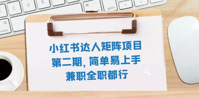 （7772期）小红书达人矩阵项目第二期，简单易上手，兼职全职都行（11节课）-问小徐资源库