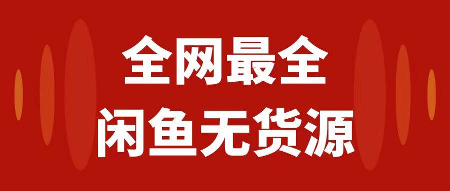 （7896期）月入3w+的闲鱼无货源保姆级教程2.0：新手小白从0-1开店盈利手把手干货教学-问小徐资源库