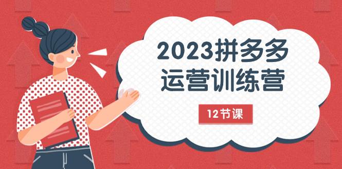 （7805期）2023拼多多运营训练营：流量底层逻辑，免费+付费流量玩法（12节课）-问小徐资源库