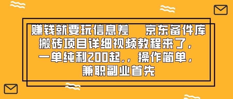 （8067期）赚钱就靠信息差，京东备件库搬砖项目详细视频教程来了，一单纯利200起,…-问小徐资源库