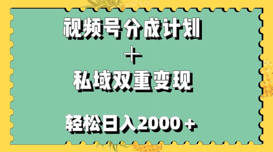（7842期）视频号分成计划＋私域双重变现，轻松日入1000＋，无任何门槛，小白轻松上手-问小徐资源库