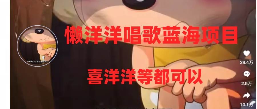 （8026期）懒洋洋唱歌蓝海项目，单条作品上10+点赞，变现稳定/快（教程+工具）-问小徐资源库