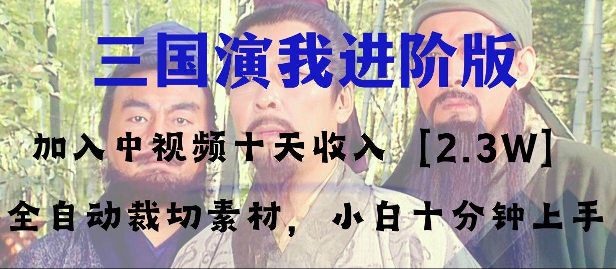 （8117期）中视频十天收益2w＋，多平台爆火项目——三国演我高阶版，小白十分钟上手-问小徐资源库