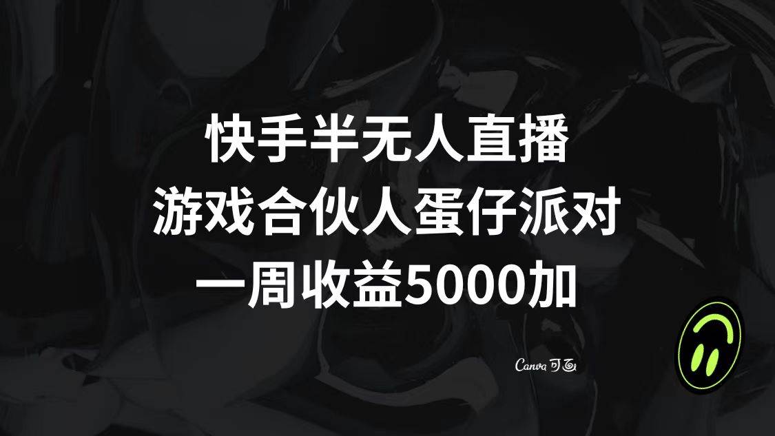 （8347期）快手半无人直播，游戏合伙人蛋仔派对，一周收益5000+-问小徐资源库