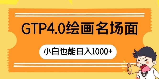 （8340期）GTP4.0绘画名场面 只需简单操作 小白也能日入1000+-问小徐资源库