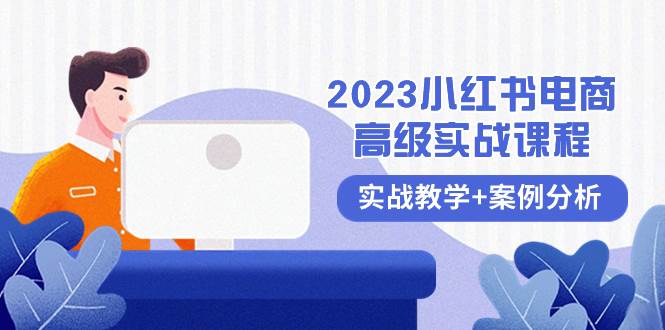 （8342期）2023小红书-电商高级实战课程，实战教学+案例分析（38节课）-问小徐资源库