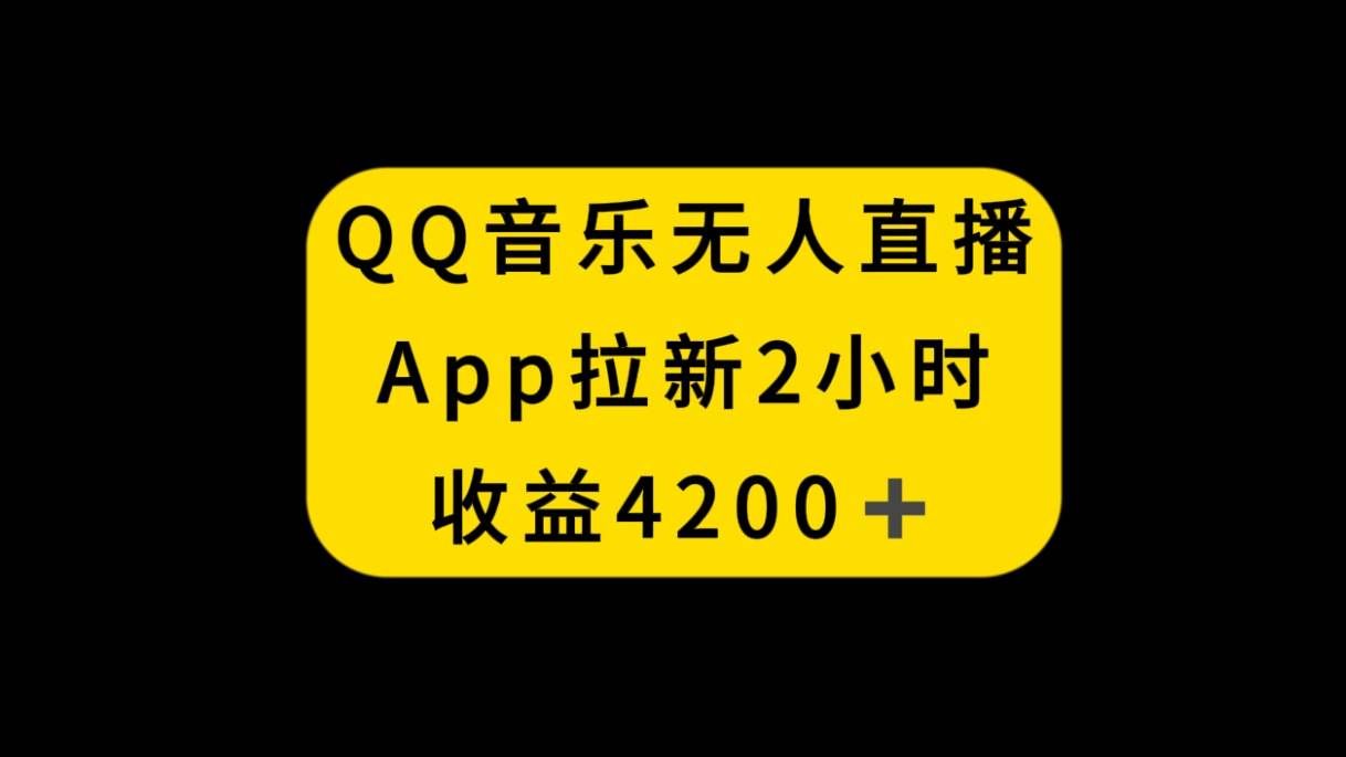 （8398期）QQ音乐无人直播APP拉新，2小时收入4200，不封号新玩法-问小徐资源库