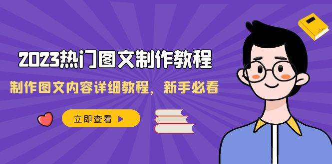 （8357期）2023热门图文-制作教程，制作图文内容详细教程，新手必看（30节课）-问小徐资源库