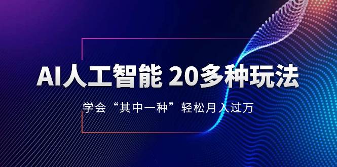 （8082期）AI人工智能 20多种玩法 学会“其中一种”轻松月入过万，持续更新AI最新玩法-问小徐资源库