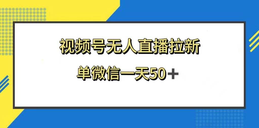 （8285期）视频号无人直播拉新，新老用户都有收益，单微信一天50+-问小徐资源库