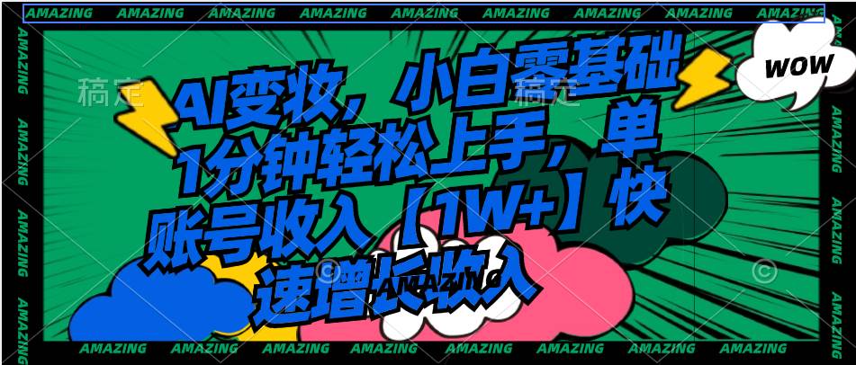 （8710期）AI变妆，小白零基础1分钟轻松上手，单账号收入【1W+】快速增长收入-问小徐资源库