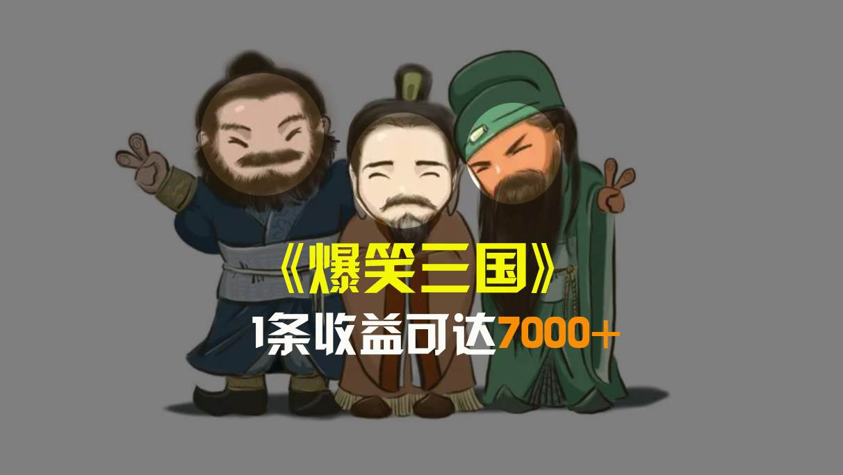 （8760期）爆笑三国，条条爆款，5分钟1条原创视频，一条收益7000＋，一键分发多平…-问小徐资源库
