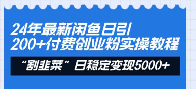 （8469期）24年最新闲鱼日引200+付费创业粉，割韭菜每天5000+收益实操教程！-问小徐资源库