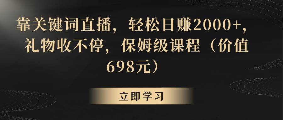 （8753期）靠关键词直播，轻松日赚2000+，礼物收不停-问小徐资源库