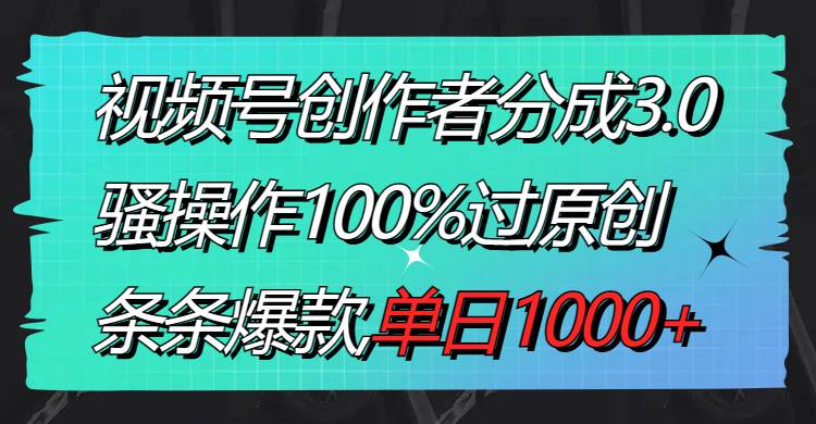 （8761期）视频号创作者分成3.0玩法，骚操作100%过原创，条条爆款，单日1000+-问小徐资源库