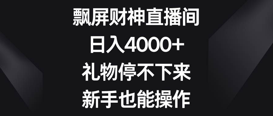 （8620期）飘屏财神直播间，日入4000+，礼物停不下来，新手也能操作-问小徐资源库