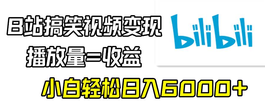 （9098期）B站搞笑视频变现，播放量=收益，小白轻松日入6000+-问小徐资源库