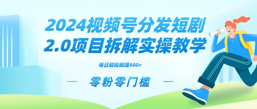 （9056期）2024视频分发短剧2.0项目拆解实操教学，零粉零门槛可矩阵分裂推广管道收益-问小徐资源库