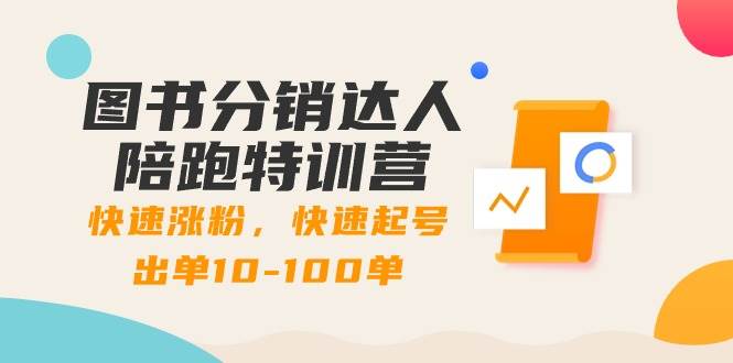 （8957期）图书分销达人陪跑特训营：快速涨粉，快速起号出单10-100单！-问小徐资源库