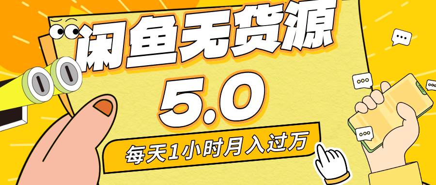 （8938期）每天一小时，月入1w+，咸鱼无货源全新5.0版本，简单易上手，小白，宝妈…-问小徐资源库