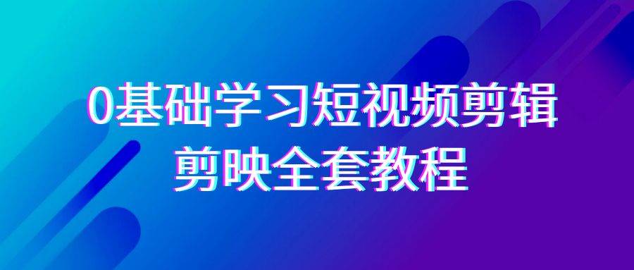 （9071期）0基础系统学习-短视频剪辑，剪映-全套33节-无水印教程，全面覆盖-剪辑功能-问小徐资源库
