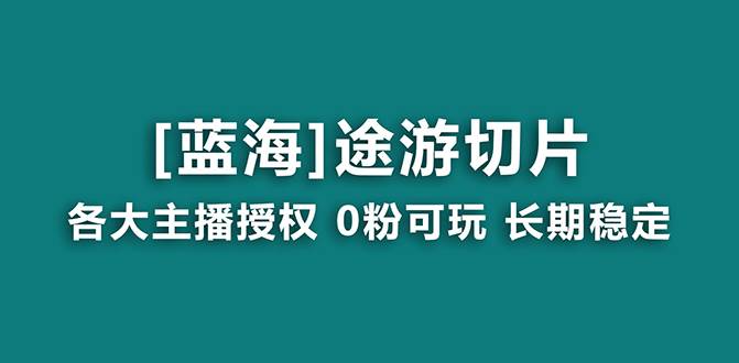 （8871期）抖音途游切片，龙年第一个蓝海项目，提供授权和素材，长期稳定，月入过万-问小徐资源库