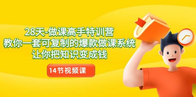 （8877期）28天-做课高手特训营，教你一套可复制的爆款做课系统，让你把知识变成钱-问小徐资源库