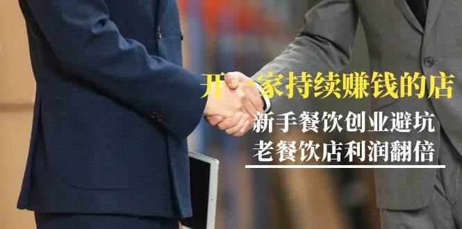 （9088期）教你开一家-持续赚钱店，小白餐饮创业避坑，老餐饮店利润翻倍-99节无水印-问小徐资源库