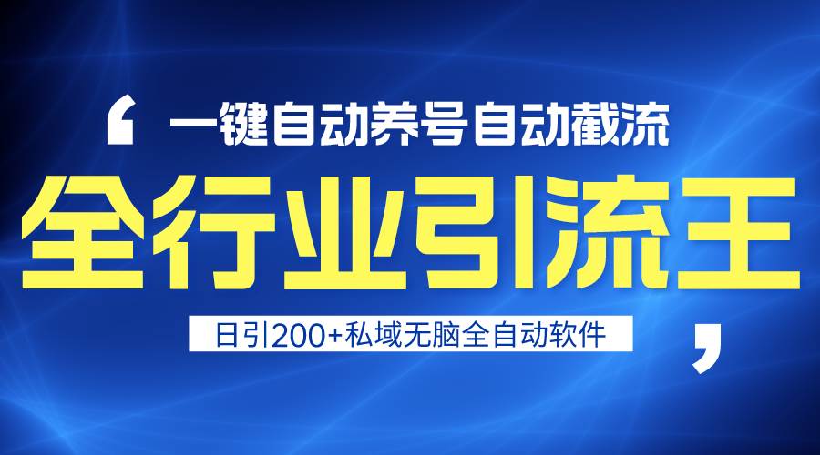 （9196期）全行业引流王！一键自动养号，自动截流，日引私域200+，安全无风险-问小徐资源库