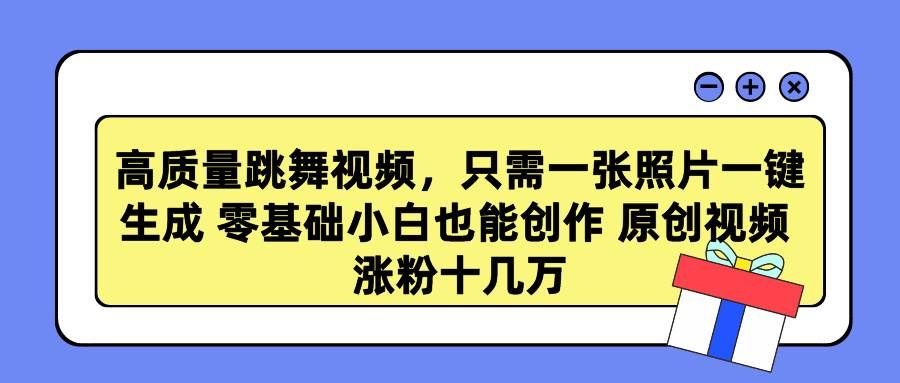 （9222期）高质量跳舞视频，只需一张照片一键生成 零基础小白也能创作 原创视频 涨…-问小徐资源库