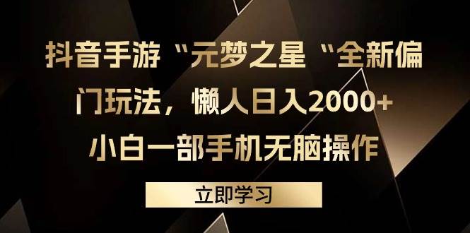（9456期）抖音手游“元梦之星“全新偏门玩法，懒人日入2000+，小白一部手机无脑操作-问小徐资源库
