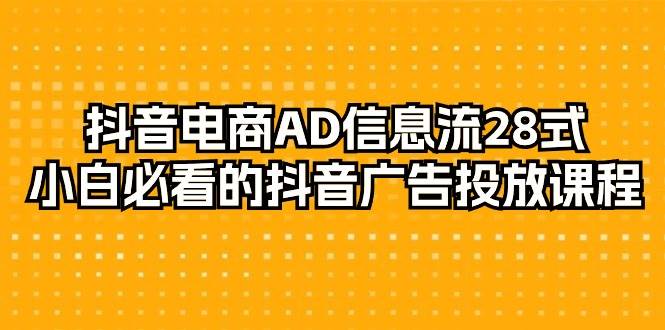（9299期）抖音电商-AD信息流 28式，小白必看的抖音广告投放课程-29节-问小徐资源库