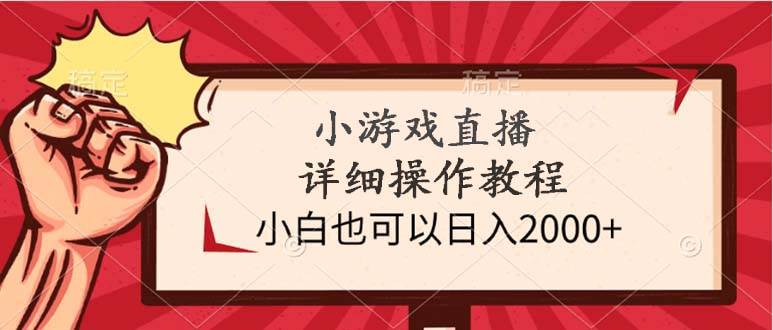 （9640期）小游戏直播详细操作教程，小白也可以日入2000+-问小徐资源库