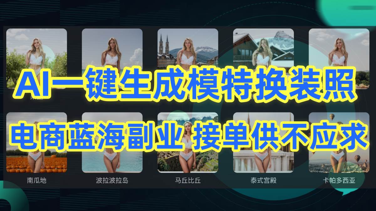 （9616期）AI制作一键生成模特换装照，电商蓝海副业供不应求-问小徐资源库