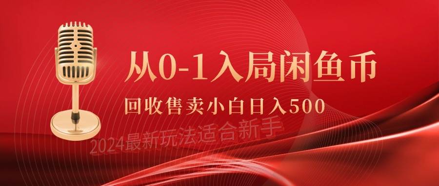 （9641期）从0-1入局闲鱼币回收售卖，当天收入500+-问小徐资源库
