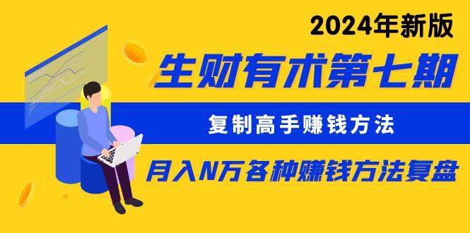 （9943期）生财有术第七期：复制高手赚钱方法 月入N万各种方法复盘（更新到24年0410）-问小徐资源库