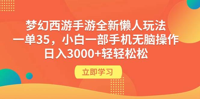 （9873期）梦幻西游手游全新懒人玩法 一单35 小白一部手机无脑操作 日入3000+轻轻松松-问小徐资源库