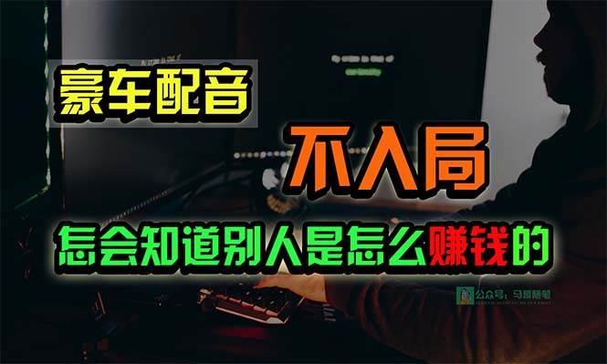 （10194期）豪车配音，一个惊掉下巴，闷声发财的小生意，日赚15万!!!-问小徐资源库
