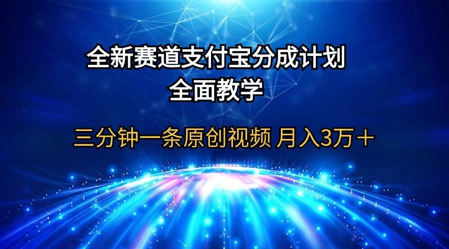 （9835期）全新赛道  支付宝分成计划，全面教学 三分钟一条原创视频 月入3万＋-问小徐资源库