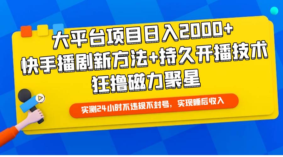 （9947期）大平台项目日入2000+，快手播剧新方法+持久开播技术，狂撸磁力聚星-问小徐资源库