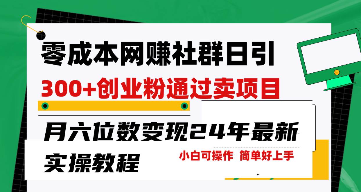 （9728期）零成本网赚群日引300+创业粉，卖项目月六位数变现，门槛低好上手！24年…-问小徐资源库