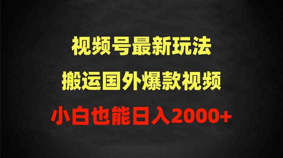 （9796期）2024视频号最新玩法，搬运国外爆款视频，100%过原创，小白也能日入2000+-问小徐资源库